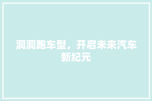 洞洞跑车型，开启未来汽车新纪元