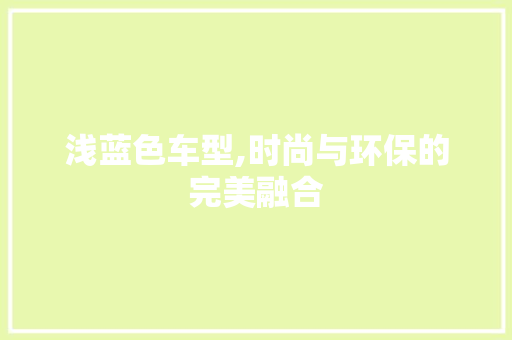 浅蓝色车型,时尚与环保的完美融合