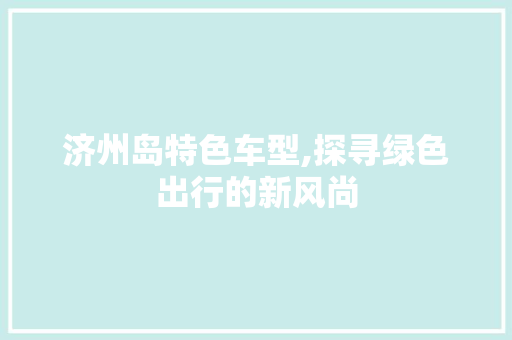 济州岛特色车型,探寻绿色出行的新风尚 底盘配件