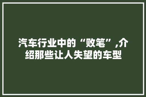 汽车行业中的“败笔”,介绍那些让人失望的车型