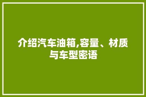 介绍汽车油箱,容量、材质与车型密语