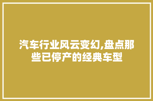 汽车行业风云变幻,盘点那些已停产的经典车型 底盘配件