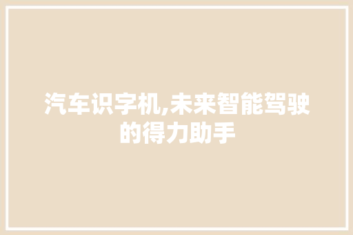 汽车识字机,未来智能驾驶的得力助手