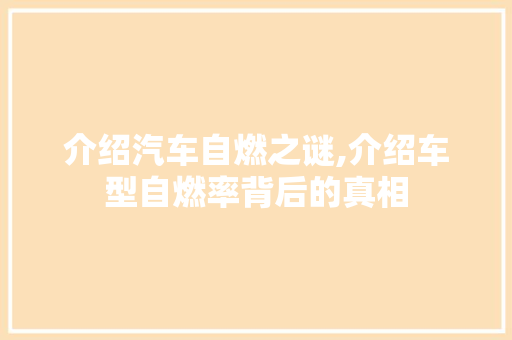 介绍汽车自燃之谜,介绍车型自燃率背后的真相