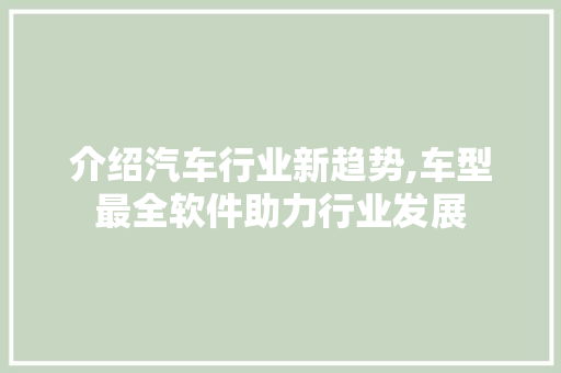 介绍汽车行业新趋势,车型最全软件助力行业发展