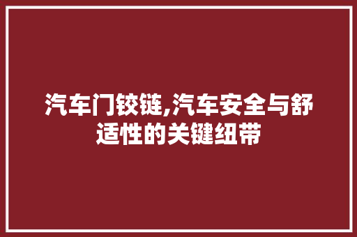 汽车门铰链,汽车安全与舒适性的关键纽带