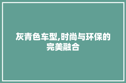 灰青色车型,时尚与环保的完美融合 新款车型