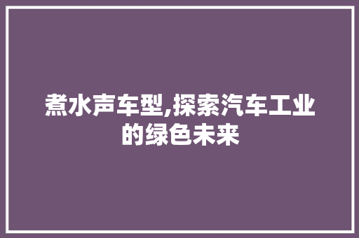 煮水声车型,探索汽车工业的绿色未来