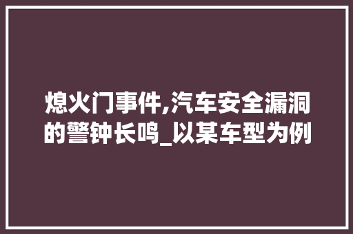 熄火门事件,汽车安全漏洞的警钟长鸣_以某车型为例
