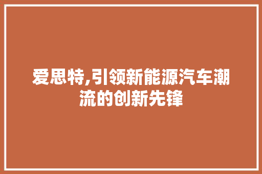 爱思特,引领新能源汽车潮流的创新先锋