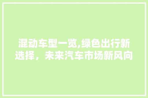混动车型一览,绿色出行新选择，未来汽车市场新风向