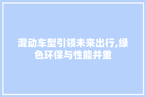 混动车型引领未来出行,绿色环保与性能并重