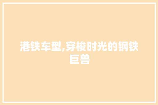 港铁车型,穿梭时光的钢铁巨兽