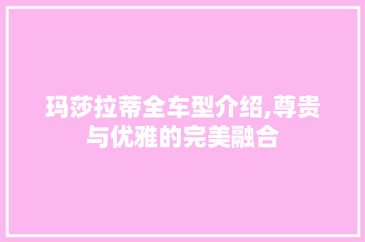 玛莎拉蒂全车型介绍,尊贵与优雅的完美融合