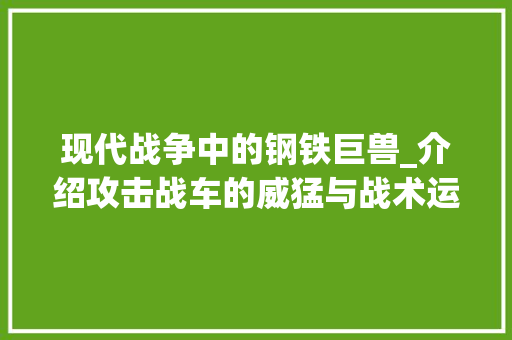 现代战争中的钢铁巨兽_介绍攻击战车的威猛与战术运用
