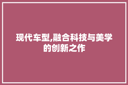 现代车型,融合科技与美学的创新之作 变速箱配件