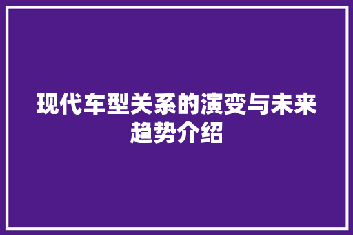 现代车型关系的演变与未来趋势介绍 发动机配件