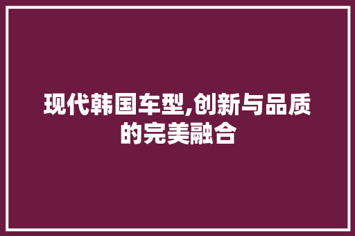 现代韩国车型,创新与品质的完美融合