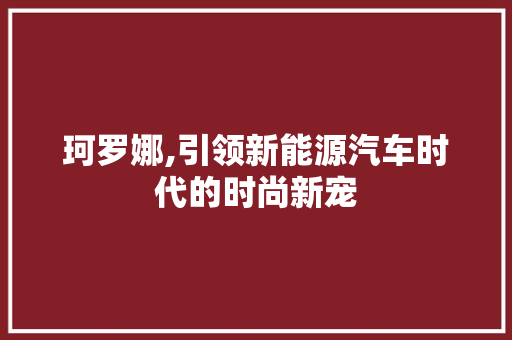 珂罗娜,引领新能源汽车时代的时尚新宠