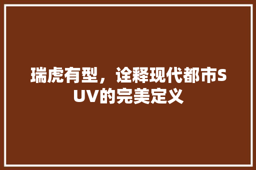 瑞虎有型，诠释现代都市SUV的完美定义