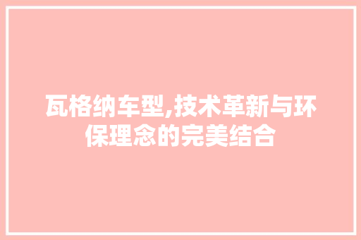 瓦格纳车型,技术革新与环保理念的完美结合