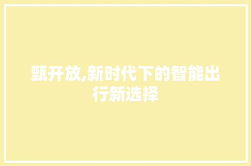 甄开放,新时代下的智能出行新选择