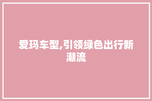 爱玛车型,引领绿色出行新潮流