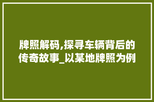 牌照解码,探寻车辆背后的传奇故事_以某地牌照为例