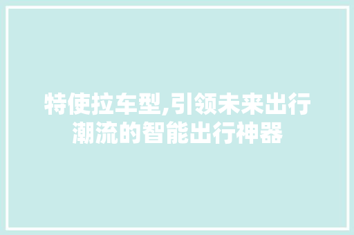 特使拉车型,引领未来出行潮流的智能出行神器
