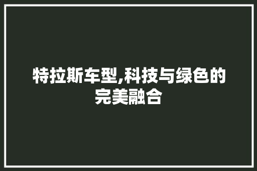 特拉斯车型,科技与绿色的完美融合