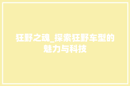 狂野之魂_探索狂野车型的魅力与科技