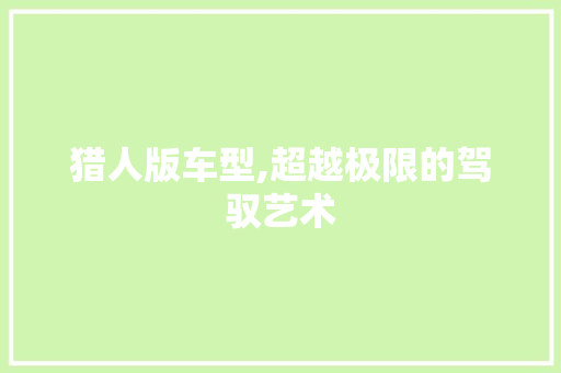 猎人版车型,超越极限的驾驭艺术
