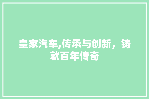 皇家汽车,传承与创新，铸就百年传奇