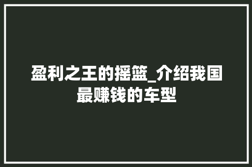 盈利之王的摇篮_介绍我国最赚钱的车型