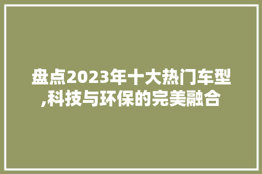 盘点2023年十大热门车型,科技与环保的完美融合