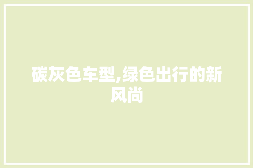 碳灰色车型,绿色出行的新风尚