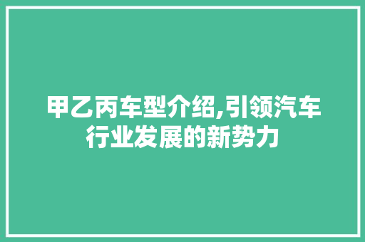 甲乙丙车型介绍,引领汽车行业发展的新势力