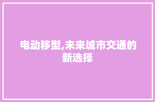 电动移型,未来城市交通的新选择
