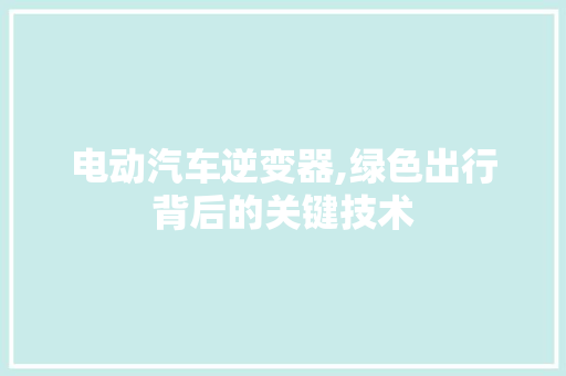 电动汽车逆变器,绿色出行背后的关键技术