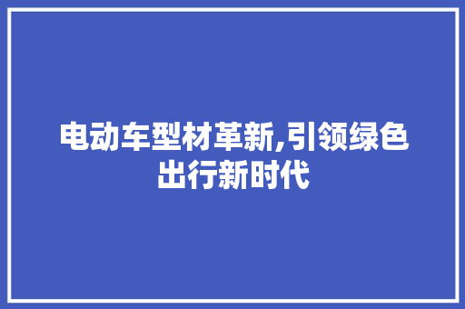 电动车型材革新,引领绿色出行新时代