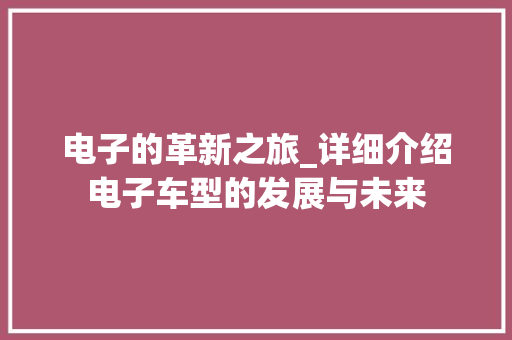 电子的革新之旅_详细介绍电子车型的发展与未来