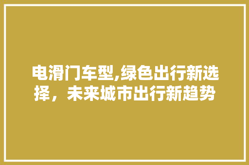 电滑门车型,绿色出行新选择，未来城市出行新趋势