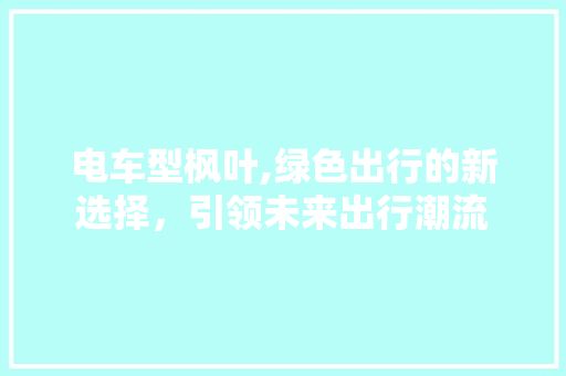 电车型枫叶,绿色出行的新选择，引领未来出行潮流