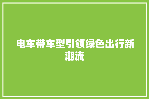 电车带车型引领绿色出行新潮流