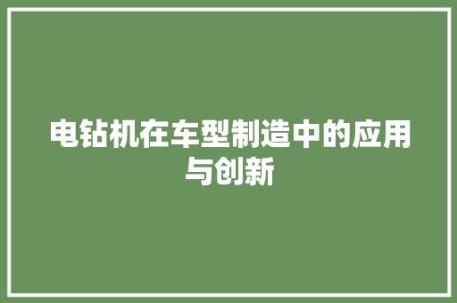 电钻机在车型制造中的应用与创新