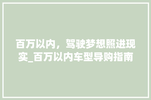 百万以内，驾驶梦想照进现实_百万以内车型导购指南