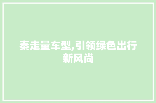 秦走量车型,引领绿色出行新风尚