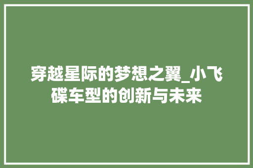 穿越星际的梦想之翼_小飞碟车型的创新与未来