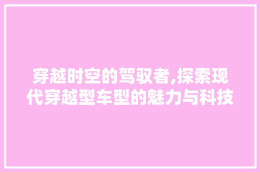 穿越时空的驾驭者,探索现代穿越型车型的魅力与科技