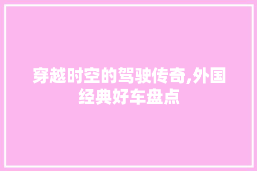 穿越时空的驾驶传奇,外国经典好车盘点